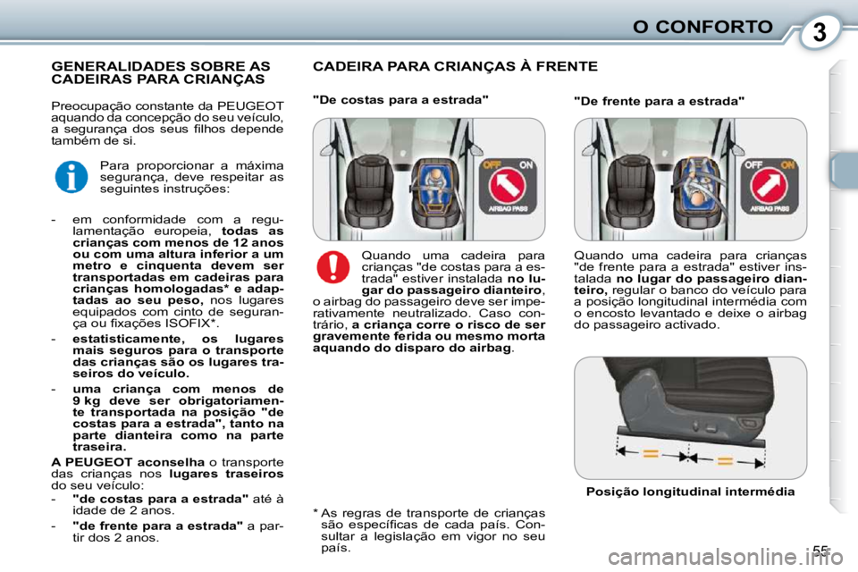Peugeot 407 2010  Manual do proprietário (in Portuguese) 3O CONFORTO
55
 CADEIRA PARA CRIANÇAS À FRENTE  GENERALIDADES SOBRE AS CADEIRAS PARA CRIANÇAS 
  *    As  regras  de  transporte  de  crianças �s�ã�o�  �e�s�p�e�c�í�ﬁ� �c�a�s�  �d�e�  �c�a�d�a