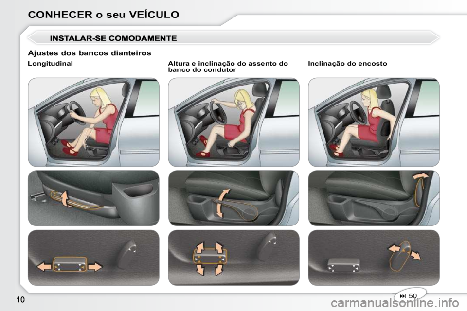 Peugeot 407 2010  Manual do proprietário (in Portuguese) CONHECER o seu VEÍCULO
   
�   50    
  Longitudinal     Altura e inclinação do assento do 
banco do condutor    Inclinação do encosto 
  Ajustes dos bancos dianteiros                