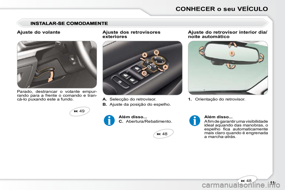 Peugeot 407 2010  Manual do proprietário (in Portuguese) CONHECER o seu VEÍCULO   
1.    Orientação do retrovisor.  
  Parado,  destrancar  o  volante  empur- 
rando  para  a  frente  o  comando  e  tran-
cá-lo puxando este a fundo. 
   
�   48   
  