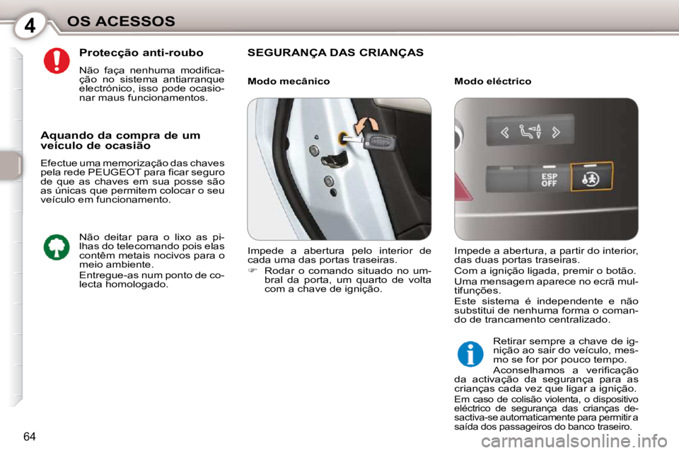 Peugeot 407 2010  Manual do proprietário (in Portuguese) 4OS ACESSOS
64
  Protecção anti-roubo  
� � �N�ã�o�  �f�a�ç�a�  �n�e�n�h�u�m�a�  �m�o�d�i�ﬁ� �c�a�- 
ção  no  sistema  antiarranque 
electrónico, isso pode ocasio-
nar maus funcionamentos.   