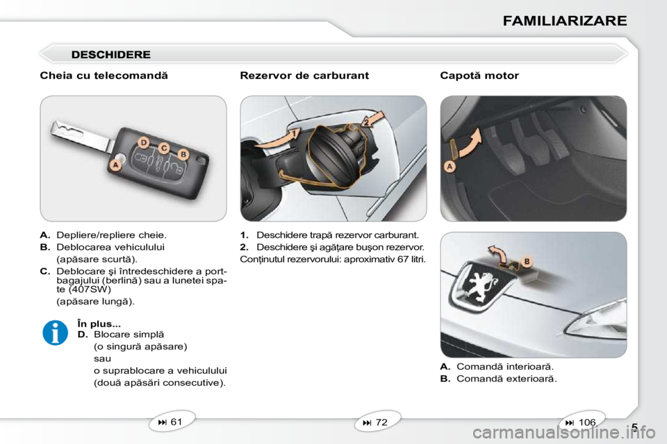 Peugeot 407 2010  Manualul de utilizare (in Romanian) FAMILIARIZARE
� � �C�h�e�i�a� �c�u� �t�e�l�e�c�o�m�a�n�d �  
  
A. � � � �D�e�p�l�i�e�r�e�/�r�e�p�l�i�e�r�e� �c�h�e�i�e�.� 
  
�B�. � � � �D�e�b�l�o�c�a�r�e�a� �v�e�h�i�c�u�l�u�l�u�i� � 
�  �(�a�p �