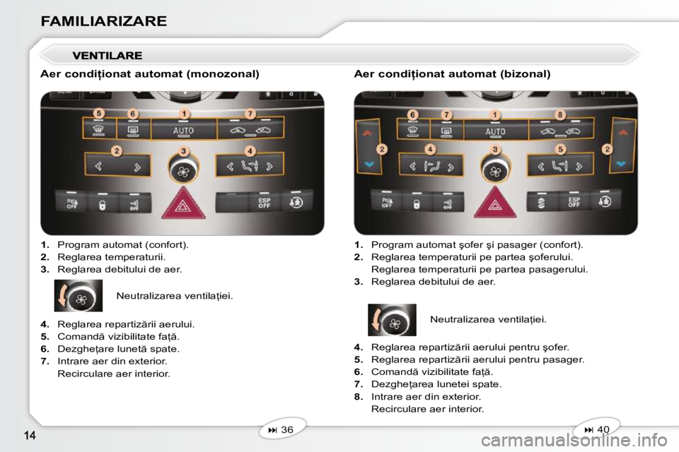 Peugeot 407 2010  Manualul de utilizare (in Romanian) FAMILIARIZARE
� � �A�e�r� �c�o�n�d�i �i�o�n�a�t� �a�u�t�o�m�a�t� �(�m�o�n�o�z�o�n�a�l�)�    
1. � �  �P�r�o�g�r�a�m� �a�u�t�o�m�a�t� �(�c�o�n�f�o�r�t�)�.� 
  
2. � �  �R�e�g�l�a�r�e�a� �t�e�m�p�e�r�a
