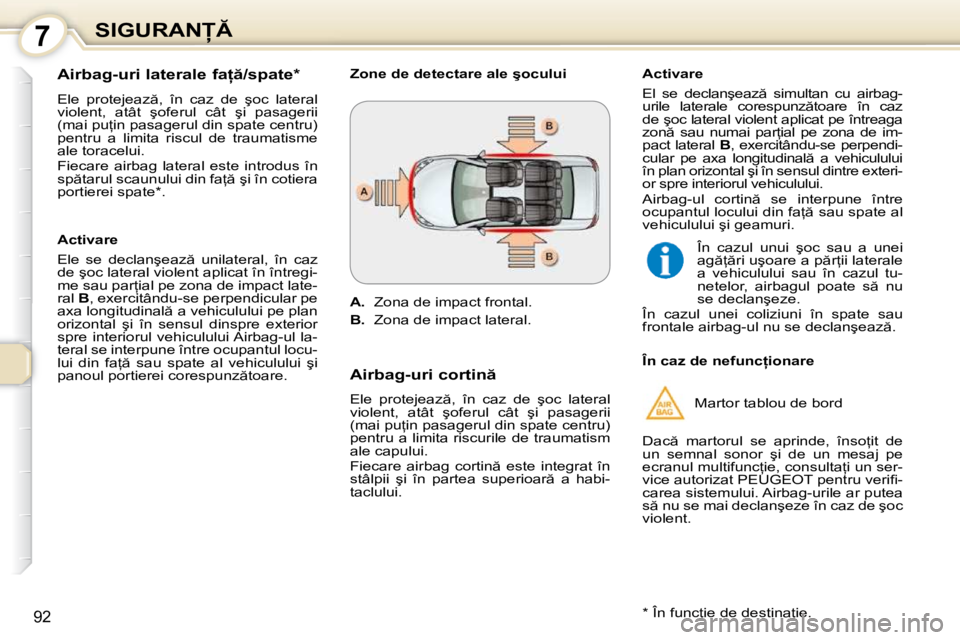 Peugeot 407 2010  Manualul de utilizare (in Romanian) 7�S�I�G�U�R�A�N
�9�2
� � �A�i�r�b�a�g�-�u�r�i� �l�a�t�e�r�a�l�e� �f�a  �/�s�p�a�t�e� �*� �  
� �E�l�e�  �p�r�o�t�e�j�e�a�z �,�  �î�n�  �c�a�z�  �d�e�  �ş�o�c�  �l�a�t�e�r�a�l�  
�v�i�o�l�e�n�