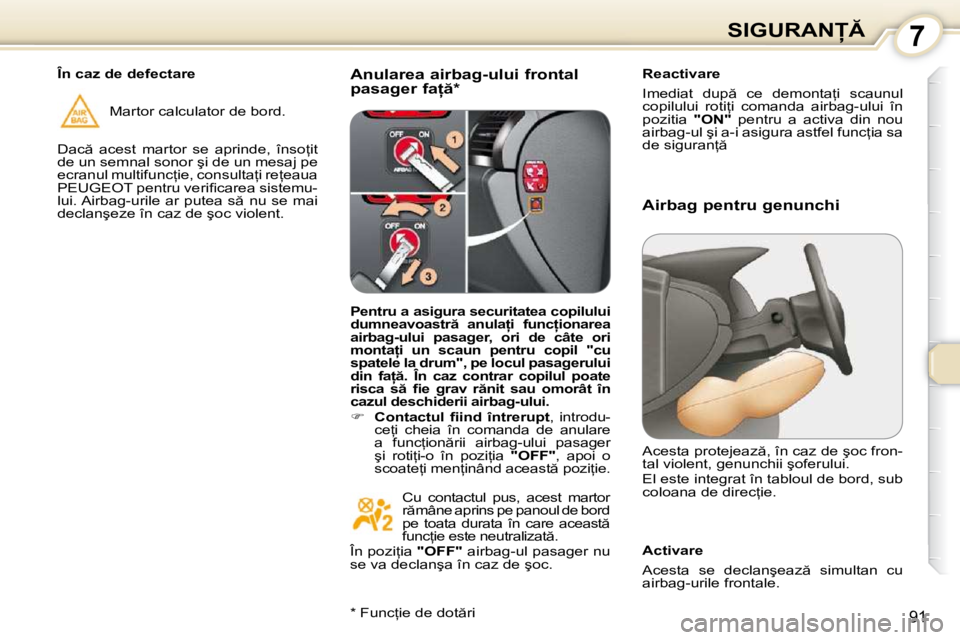 Peugeot 407 2010  Manualul de utilizare (in Romanian) 7�S�I�G�U�R�A�N
�9�1
� � �A�n�u�l�a�r�e�a� �a�i�r�b�a�g�-�u�l�u�i� �f�r�o�n�t�a�l�  
�p�a�s�a�g�e�r� �f�a  � �*� � � � �R�e�a�c�t�i�v�a�r�e�  
� �I�m�e�d�i�a�t�  �d�u�p �  �c�e�  �d�e�m�o�n�t�a