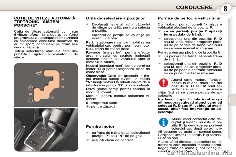 Peugeot 407 2010  Manualul de utilizare (in Romanian) 8CONDUCERE
95
� � �G�r�i�l � �d�e� �s�e�l�e�c�t�a�r�e� �a� �p�o�z�i �i�i�l�o�r�  
   
� � �  �D�e�p�l�a�s�a=�i�  �l�e�v�i�e�r�u�l�  �s�c�h�i�m�b �t�o�r�u�l�u�i� 
�d�e� �v�i�t�e�z�e� �p�e� �g�r�