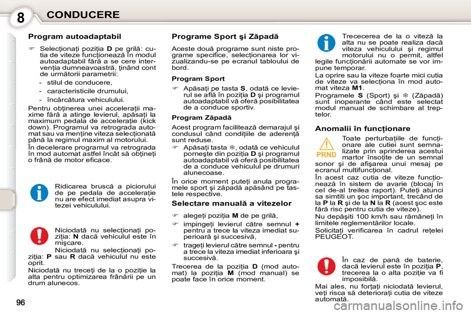 Peugeot 407 2010  Manualul de utilizare (in Romanian) 8CONDUCERE
� � �P�r�o�g�r�a�m� �a�u�t�o�a�d�a�p�t�a�b�i�l�  
   
� � �  �S�e�l�e�c=�i�o�n�a=�i�  �p�o�z�i=�i�a�  �  D� �  �p�e�  �g�r�i�l �:�  �c�u�-
�t�i�a� �d�e� �v�i�t�e�z�e� �f�u�n�c=�i�o�
