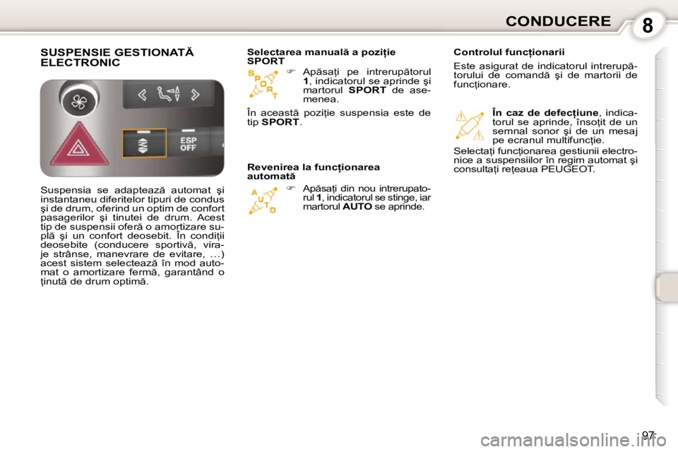 Peugeot 407 2010  Manualul de utilizare (in Romanian) 8CONDUCERE
97
   
� � �  � �A�p �s�a=�i�  �p�e�  �i�n�t�r�e�r�u�p �t�o�r�u�l� 
 
1 � �,� �i�n�d�i�c�a�t�o�r�u�l� �s�e� �a�p�r�i�n�d�e� �ş�i� 
�m�a�r�t�o�r�u�l�  �  �S�P�O�R�T� �  �d�e�  �a�s�e�