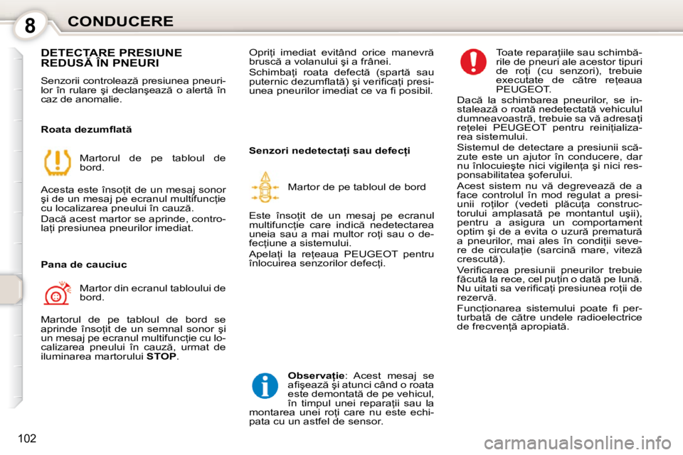 Peugeot 407 2010  Manualul de utilizare (in Romanian) 8CONDUCERE
�1�0�2
� �D�E�T�E�C�T�A�R�E� �P�R�E�S�I�U�N�E� �R�E�D�U�S� �Î�N� �P�N�E�U�R�I� 
� �S�e�n�z�o�r�i�i� �c�o�n�t�r�o�l�e�a�z � �p�r�e�s�i�u�n�e�a� �p�n�e�u�r�i�- 
�l�o�r�  �î�n�  �r�u�l�a�