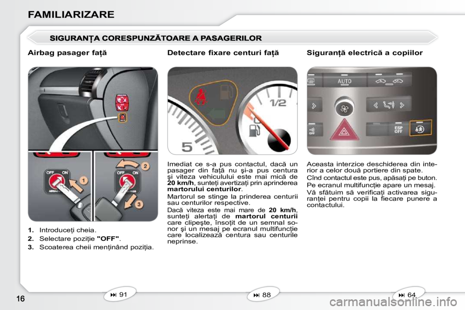 Peugeot 407 2010  Manualul de utilizare (in Romanian) FAMILIARIZARE
   
1. � �  �I�n�t�r�o�d�u�c�e=�i� �c�h�e�i�a�.� 
  
2. � �  �S�e�l�e�c�t�a�r�e� �p�o�z�i=�i�e� �  "OFF"� �.� 
  
3. � �  �S�c�o�a�t�e�r�e�a� �c�h�e�i�i� �m�e�n=�i�n�â�n�d� �p�o�z�i