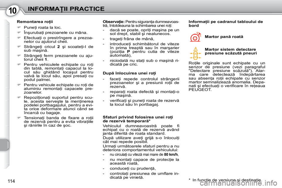 Peugeot 407 2010  Manualul de utilizare (in Romanian) 1010�I�N�F�O�R�M�A�I�I� �P�R�A�C�T�I�C�E
114
� � �R�e�m�o�n�t�a�r�e�a� �r�o �i�i�  
   
� � �  �P�u�n�e=�i� �r�o�a�t�a� �l�a� �l�o�c�.� 
  
� � �  �Î�n�ş�u�r�u�b�a=�i� �p�r�e�z�o�a�n�e�l�