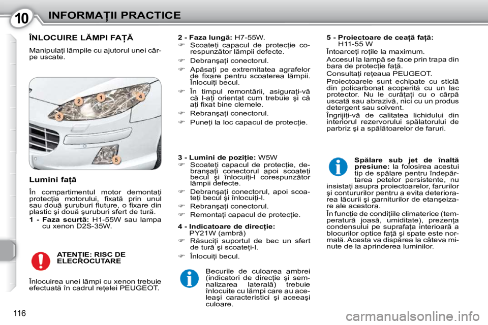 Peugeot 407 2010  Manualul de utilizare (in Romanian) 1010�I�N�F�O�R�M�A�I�I� �P�R�A�C�T�I�C�E
116
� �Î�N�L�O�C�U�I�R�E� �L�M�P�I� �F�A� 
� �M�a�n�i�p�u�l�a=�i� �l �m�p�i�l�e� �c�u� �a�j�u�t�o�r�u�l� �u�n�e�i� �c�â�r�- 
�p�e� �u�s�c�a�t�e�.� 