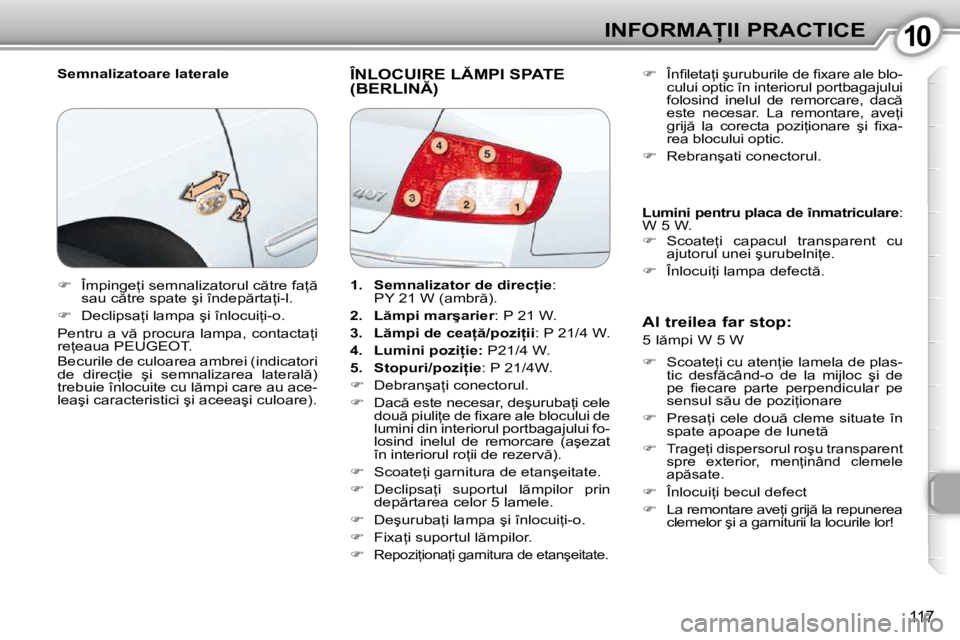Peugeot 407 2010  Manualul de utilizare (in Romanian) 1010�I�N�F�O�R�M�A�I�I� �P�R�A�C�T�I�C�E
117
� � �S�e�m�n�a�l�i�z�a�t�o�a�r�e� �l�a�t�e�r�a�l�e� � �Î�N�L�O�C�U�I�R�E� �L�M�P�I� �S�P�A�T�E� �(�B�E�R�L�I�N�)� 
� � �A�l� �t�r�e�i�l�e�a� �f�a�r�