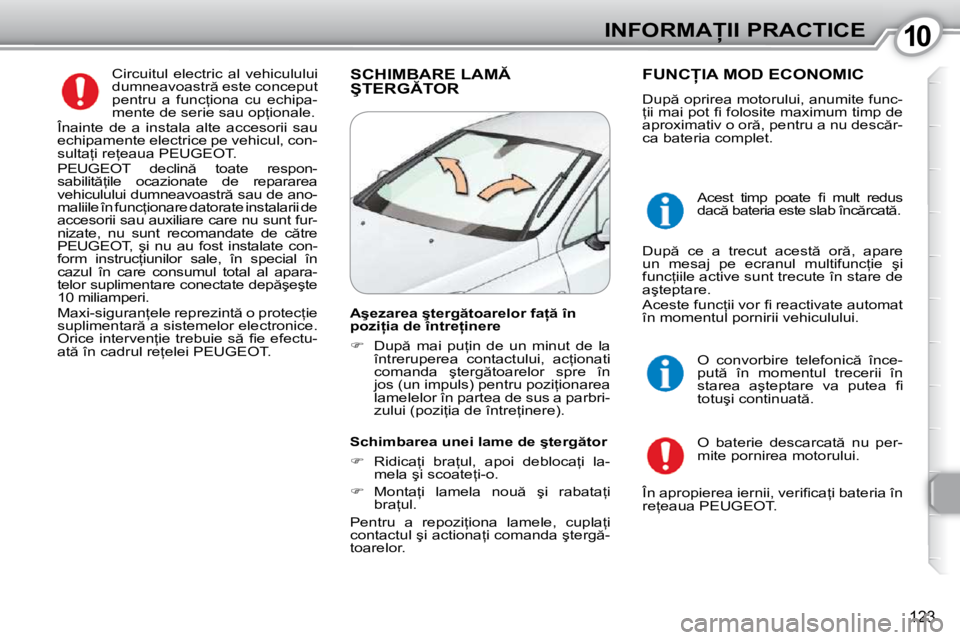 Peugeot 407 2010  Manualul de utilizare (in Romanian) 1010�I�N�F�O�R�M�A�I�I� �P�R�A�C�T�I�C�E
123
� �C�i�r�c�u�i�t�u�l�  �e�l�e�c�t�r�i�c�  �a�l�  �v�e�h�i�c�u�l�u�l�u�i�  
�d�u�m�n�e�a�v�o�a�s�t�r � �e�s�t�e� �c�o�n�c�e�p�u�t� 
�p�e�n�t�r�u�  �a�  �