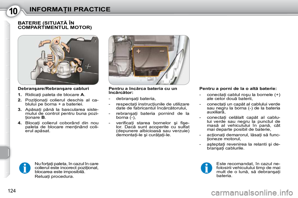 Peugeot 407 2010  Manualul de utilizare (in Romanian) 1010�I�N�F�O�R�M�A�I�I� �P�R�A�C�T�I�C�E
124
� � �P�e�n�t�r�u� �a� �p�o�r�n�i� �d�e� �l�a� �o� �a�l�t � �b�a�t�e�r�i�e�:�  
� � � �-� �  �c�o�n�e�c�t�a=�i� �c�a�b�l�u�l� �r�o�ş�u� �l�a� �b�o�r�n�