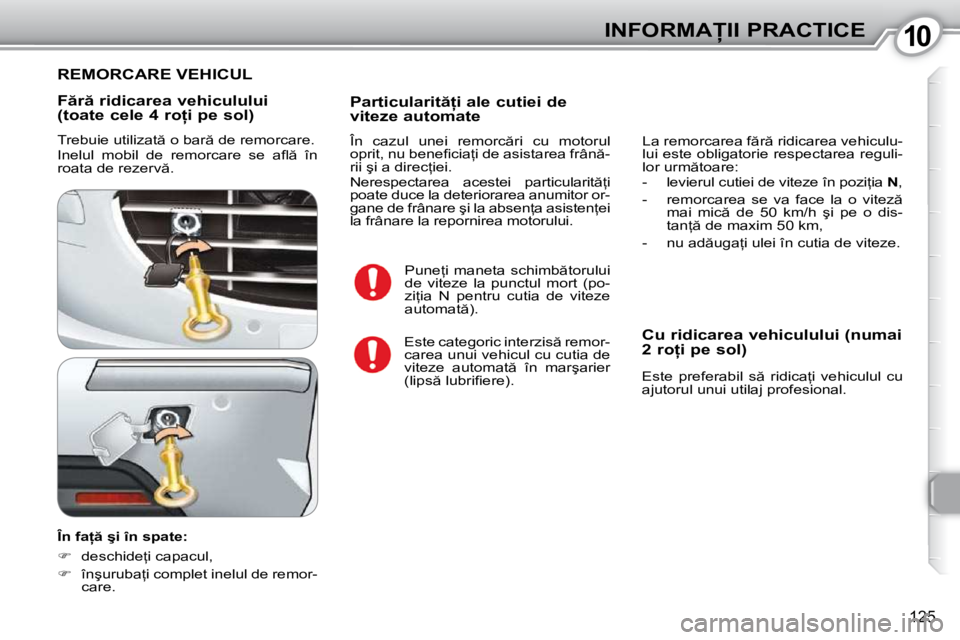 Peugeot 407 2010  Manualul de utilizare (in Romanian) 1010�I�N�F�O�R�M�A�I�I� �P�R�A�C�T�I�C�E
125
� � �F �r � �r�i�d�i�c�a�r�e�a� �v�e�h�i�c�u�l�u�l�u�i�  
�(�t�o�a�t�e� �c�e�l�e� �4� �r�o �i� �p�e� �s�o�l�)�  
� �T�r�e�b�u�i�e� �u�t�i�l�i�z�a�t �