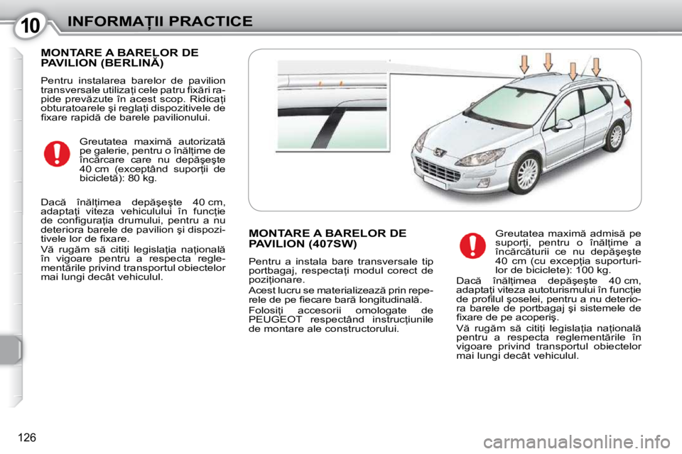 Peugeot 407 2010  Manualul de utilizare (in Romanian) 1010�I�N�F�O�R�M�A�I�I� �P�R�A�C�T�I�C�E
126
� �M�O�N�T�A�R�E� �A� �B�A�R�E�L�O�R� �D�E� �P�A�V�I�L�I�O�N� �(�B�E�R�L�I�N�)� 
� �P�e�n�t�r�u�  �i�n�s�t�a�l�a�r�e�a�  �b�a�r�e�l�o�r�  �d�e�  �p�a�v