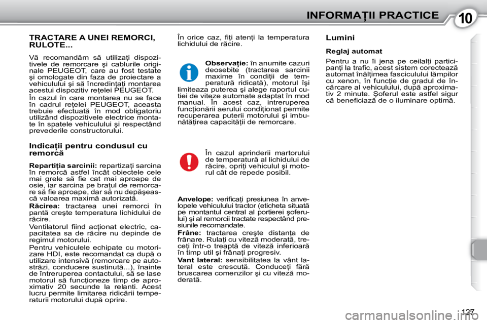 Peugeot 407 2010  Manualul de utilizare (in Romanian) 1010�I�N�F�O�R�M�A�I�I� �P�R�A�C�T�I�C�E
127
� �Î�n�  �o�r�i�c�e�  �c�a�z�,�  �ﬁ� =�i�  �a�t�e�n=�i�  �l�a�  �t�e�m�p�e�r�a�t�u�r�a�  
�l�i�c�h�i�d�u�l�u�i� �d�e� �r �c�i�r�e�.� � � �L�u�m�i�n