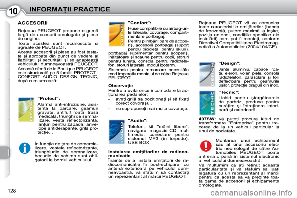 Peugeot 407 2010  Manualul de utilizare (in Romanian) 1010�I�N�F�O�R�M�A�I�I� �P�R�A�C�T�I�C�E
128
� �A�C�C�E�S�O�R�I�I� 
� �R�e=�e�a�u�a�  �P�E�U�G�E�O�T�  �p�r�o�p�u�n�e�  �o�  �g�a�m �  
�l�a�r�g �  �d�e�  �a�c�c�e�s�o�r�i�i�  �o�m�o�l�o�g�a�t�e�