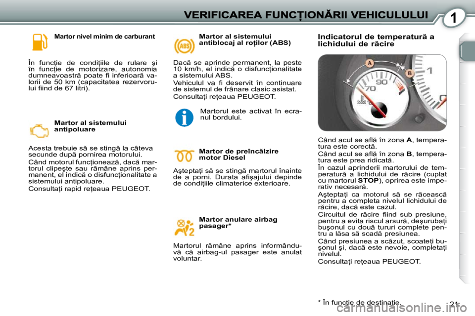 Peugeot 407 2010  Manualul de utilizare (in Romanian) 1
21
� � �M�a�r�t�o�r� �n�i�v�e�l� �m�i�n�i�m� �d�e� �c�a�r�b�u�r�a�n�t� 
� �Î�n�  �f�u�n�c=�i�e�  �d�e�  �c�o�n�d�i=�i�i�l�e�  �d�e�  �r�u�l�a�r�e�  �ş�i�  
�î�n�  �f�u�n�c=�i�e�  �d�e�  �m�o�t