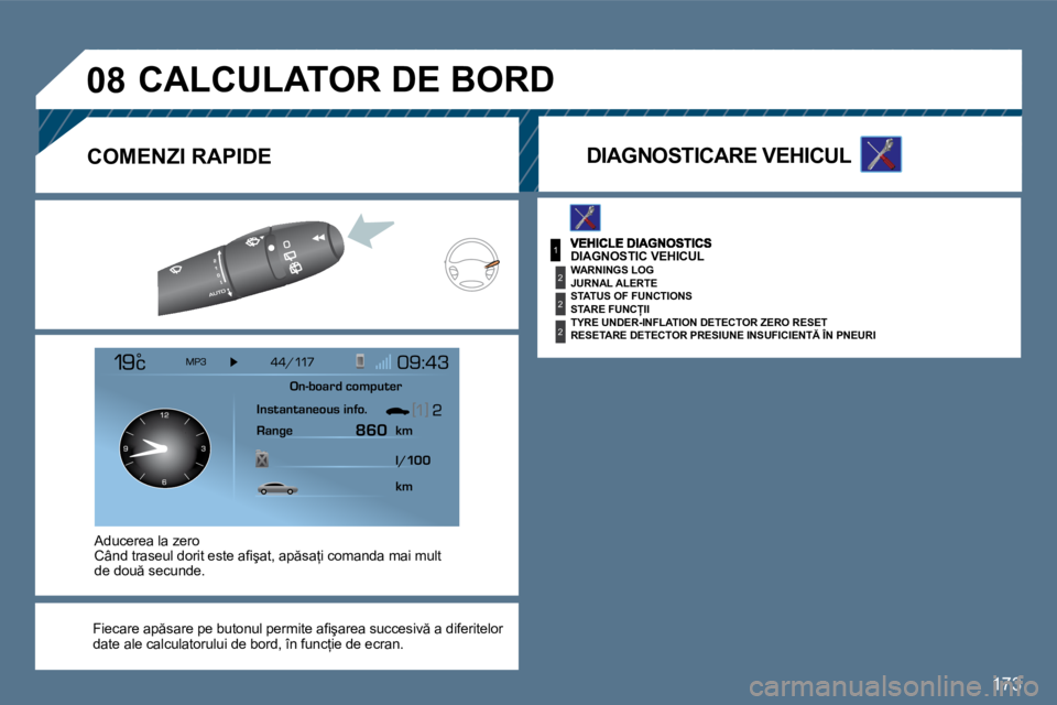 Peugeot 407 2010  Manualul de utilizare (in Romanian) 173
1
�2
�2
�2
�0�8
� �D�I�A�G�N�O�S�T�I�C� �V�E�H�I�C�U�L� 
� � �J�U�R�N�A�L� �A�L�E�R�T�E� � 
� � �S�T�A�R�E� �F�U�N�C�I�I� � 
� � �R�E�S�E�T�A�R�E� �D�E�T�E�C�T�O�R� �P�R�E�S�I�U�N�E� �I�N�S�U�F�