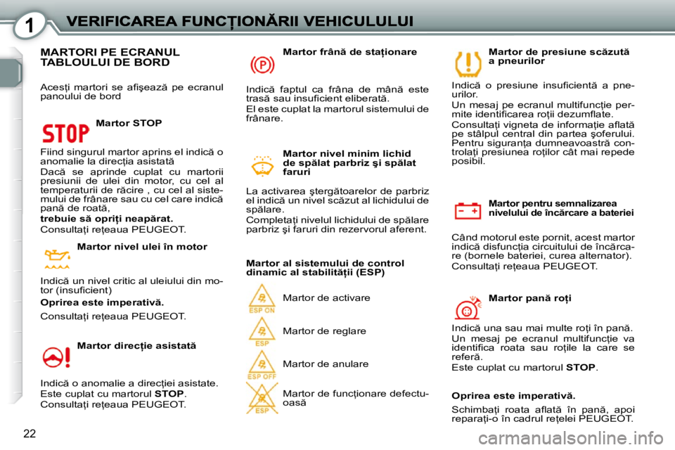 Peugeot 407 2010  Manualul de utilizare (in Romanian) 1
22
� � �M�a�r�t�o�r� �p�e�n�t�r�u� �s�e�m�n�a�l�i�z�a�r�e�a�  
�n�i�v�e�l�u�l�u�i� �d�e� �î�n�c �r�c�a�r�e� �a� �b�a�t�e�r�i�e�i� 
� �C�â�n�d� �m�o�t�o�r�u�l� �e�s�t�e� �p�o�r�n�i�t�,� �a�c�e�s�t