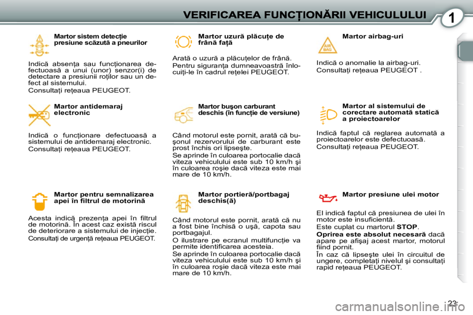 Peugeot 407 2010  Manualul de utilizare (in Romanian) 1
23
� � �M�a�r�t�o�r� �s�i�s�t�e�m� �d�e�t�e�c �i�e�  
�p�r�e�s�i�u�n�e� �s�c �z�u�t � �a� �p�n�e�u�r�i�l�o�r� 
� �I�n�d�i�c �  �a�b�s�e�n=�a�  �s�a�u�  �f�u�n�c=�i�o�n�a�r�e�a�  �d�e�-
�f�e�c�