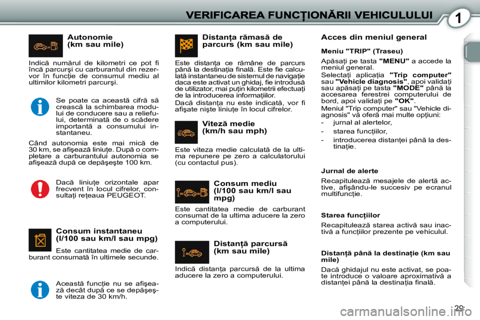 Peugeot 407 2010  Manualul de utilizare (in Romanian) 1
29
� � �A�u�t�o�n�o�m�i�e� �(�k�m� �s�a�u� �m�i�l�e�)� 
� � �C�o�n�s�u�m� �i�n�s�t�a�n�t�a�n�e�u� �(�l�/�1�0�0� �s�a�u� �k�m�/�l� �s�a�u� �m�p�g�)� 
 Este  cantitatea  medie  de  car-
�b�u�r�a�n�t� 