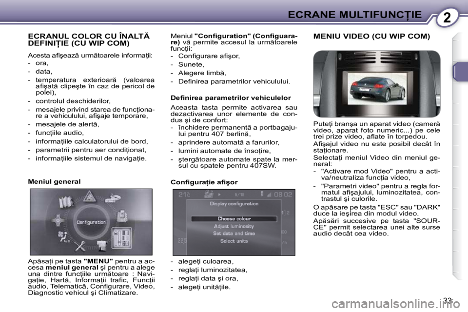 Peugeot 407 2010  Manualul de utilizare (in Romanian) 2�E�C�R�A�N�E� �M�U�L�T�I�F�U�N�C�I�E
33
� �E�C�R�A�N�U�L� �C�O�L�O�R� �C�U� �Î�N�A�L�T� �D�E�F�I�N�I�I�E� �(�C�U� �W�I�P� �C�O�M�)� 
� �A�c�e�s�t�a� �a�ﬁ� �ş�e�a�z � �u�r�m �t�o�a�r�e�l�e