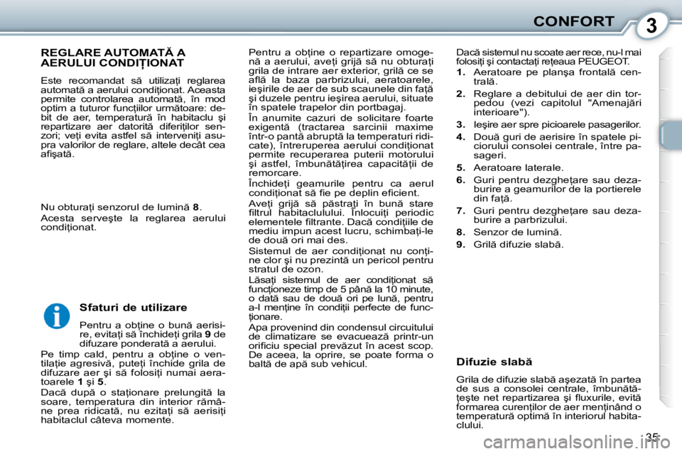 Peugeot 407 2010  Manualul de utilizare (in Romanian) 3CONFORT
35
� �P�e�n�t�r�u�  �a�  �o�b=�i�n�e�  �o�  �r�e�p�a�r�t�i�z�a�r�e�  �o�m�o�g�e�- 
�n �  �a�  �a�e�r�u�l�u�i�,�  �a�v�e=�i�  �g�r�i�j �  �s �  �n�u�  �o�b�t�u�r�a=�i� 
�g�r�i�l�a� �d�e�
