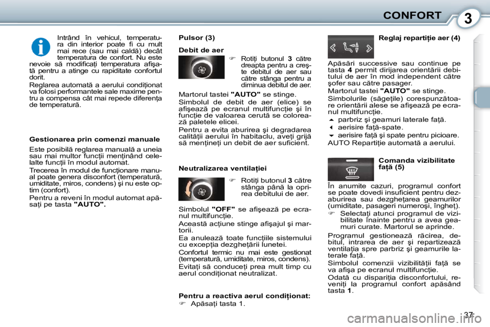 Peugeot 407 2010  Manualul de utilizare (in Romanian) 3CONFORT
37
  Gestionarea prin comenzi manuale  
� �E�s�t�e� �p�o�s�i�b�i�l � �r�e�g�l�a�r�e�a� �m�a�n�u�a�l � �a� �u�n�e�i�a�  
�s�a�u�  �m�a�i�  �m�u�l�t�o�r�  �f�u�n�c=�i�i�  �m�e�n=�i�n�â�n�d