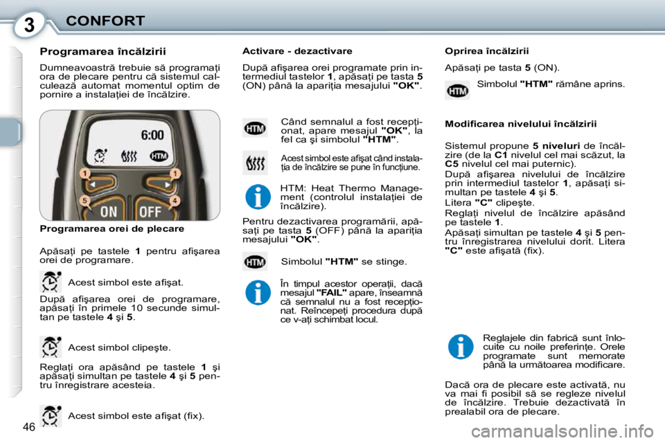 Peugeot 407 2010  Manualul de utilizare (in Romanian) 3CONFORT
46
� �D�u�m�n�e�a�v�o�a�s�t�r � �t�r�e�b�u�i�e� �s � �p�r�o�g�r�a�m�a=�i�  
�o�r�a� �d�e� �p�l�e�c�a�r�e� �p�e�n�t�r�u� �c � �s�i�s�t�e�m�u�l� �c�a�l�-
�c�u�l�e�a�z �  �a�u�t�o�m�a�t�  �