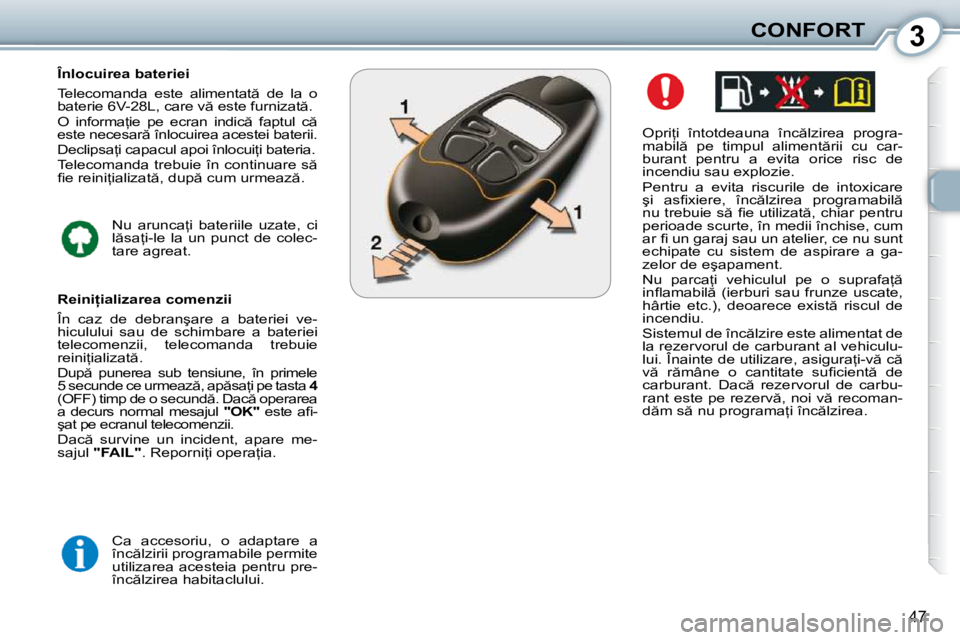 Peugeot 407 2010  Manualul de utilizare (in Romanian) 3CONFORT
47
� � �O�p�r�i=�i�  �î�n�t�o�t�d�e�a�u�n�a�  �î�n�c �l�z�i�r�e�a�  �p�r�o�g�r�a�- 
�m�a�b�i�l �  �p�e�  �t�i�m�p�u�l�  �a�l�i�m�e�n�t �r�i�i�  �c�u�  �c�a�r�-
�b�u�r�a�n�t�  �p�e�n�t�r