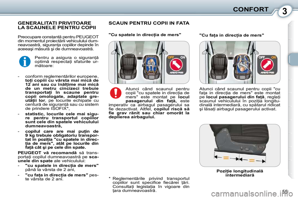 Peugeot 407 2010  Manualul de utilizare (in Romanian) 3CONFORT
55
 SCAUN PENTRU COPII IN FATA           GENERALITATI PRIVITOARE LA SCAUNELE PENTRU COPII 
� � �*� � �  �R�e�g�l�e�m�e�n�t �r�i�l�e�  �p�r�i�v�i�n�d�  �t�r�a�n�s�p�o�r�t�u�l� �c�o�p�i�i�l�o�