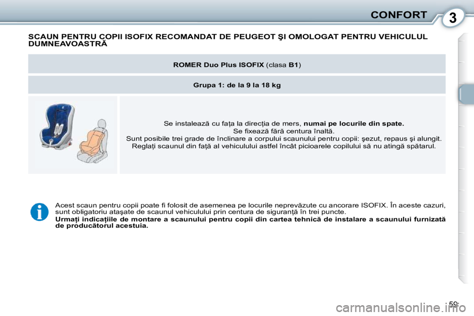 Peugeot 407 2010  Manualul de utilizare (in Romanian) 3CONFORT
59
� �S�C�A�U�N� �P�E�N�T�R�U� �C�O�P�I�I� �I�S�O�F�I�X� �R�E�C�O�M�A�N�D�A�T� �D�E� �P�E�U�G�E�O�T� �Ş�I� �O�M�O�L�O�G�A�T� �P�E�N�T�R�U� �V�E�H�I�C�U�L�U�L� �D�U�M�N�E�A�V�O�A�S�T�R� � �