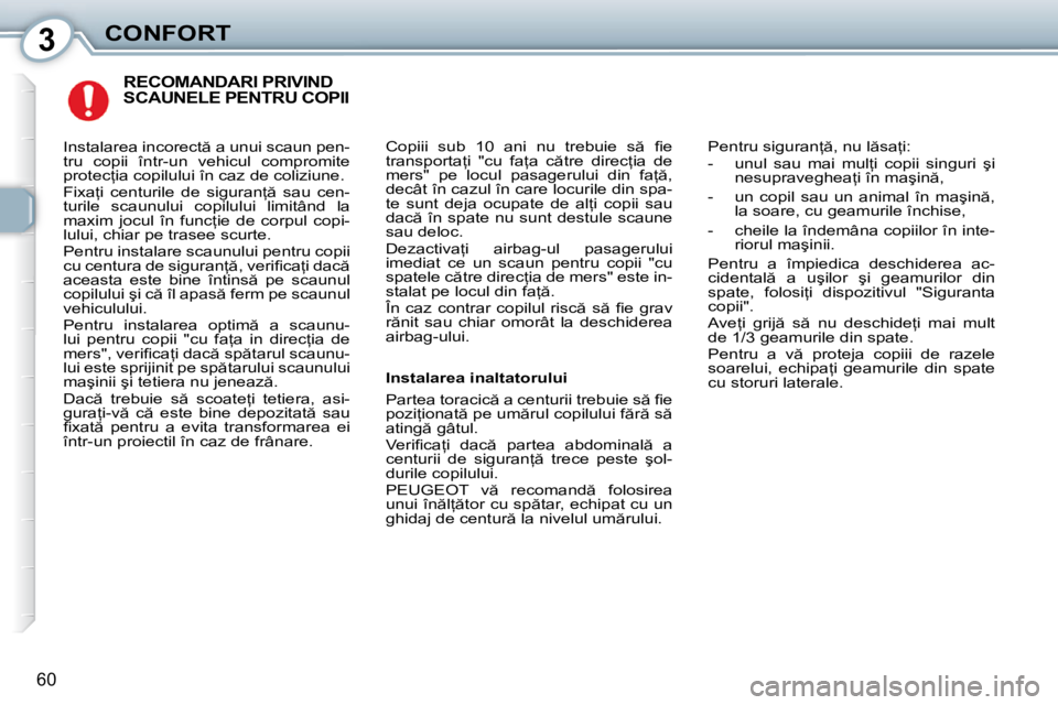 Peugeot 407 2010  Manualul de utilizare (in Romanian) 3CONFORT
�6�0
 RECOMANDARI PRIVIND SCAUNELE PENTRU COPII 
� �C�o�p�i�i�i�  �s�u�b�  �1�0�  �a�n�i�  �n�u�  �t�r�e�b�u�i�e�  �s �  �ﬁ� �e�  
�t�r�a�n�s�p�o�r�t�a=�i�  �"�c�u�  �f�a=�a�  �c �t