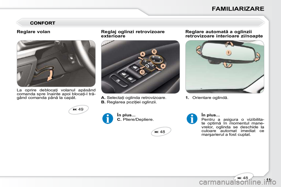 Peugeot 407 2010  Manualul de utilizare (in Romanian) FAMILIARIZARE
   
1. � �  �O�r�i�e�n�t�a�r�e� �o�g�l�i�n�d �.� � 
� � �L�a�  �o�p�r�i�r�e�  �d�e�b�l�o�c�a=�i�  �v�o�l�a�n�u�l�  �a�p �s�â�n�d�  
�c�o�m�a�n�d�a� �s�p�r�e� �î�n�a�i�n�t�e� �a�p�o�