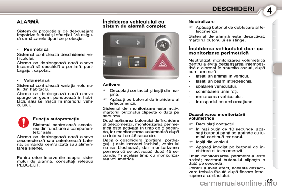 Peugeot 407 2010  Manualul de utilizare (in Romanian) 4DESCHIDERI
�6�5
�A�L�A�R�M� 
� �P�e�n�t�r�u�  �o�r�i�c�e�  �i�n�t�e�r�v�e�n=�i�e�  �a�s�u�p�r�a�  �s�i�s�t�e�- 
�m�u�l�u�i�  �d�e�  �a�l�a�r�m �,�  �c�o�n�s�u�l�t�a=�i�  �r�e=�e�a�u�a� 
�P�E�U�