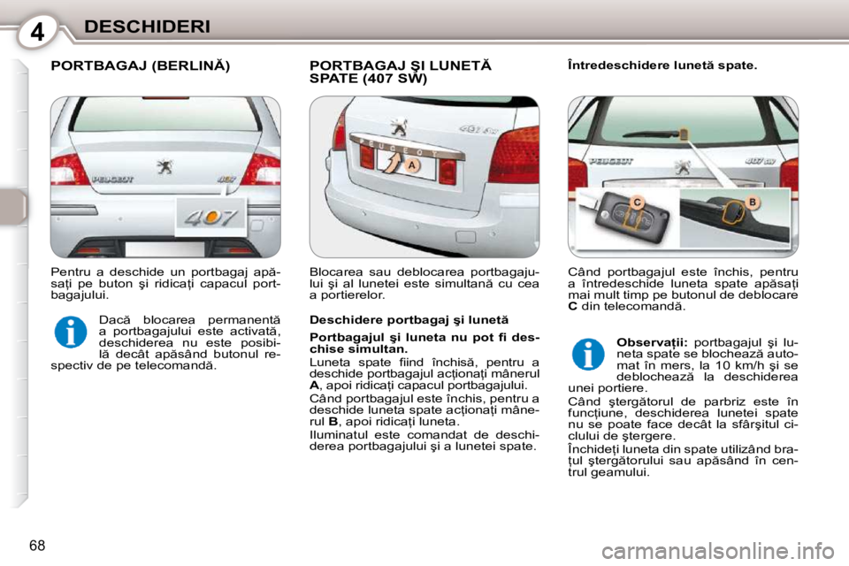 Peugeot 407 2010  Manualul de utilizare (in Romanian) 4DESCHIDERI
68
� �P�O�R�T�B�A�G�A�J� �(�B�E�R�L�I�N�)� � �P�O�R�T�B�A�G�A�J� �Ş�I� �L�U�N�E�T� �S�P�A�T�E� �(�4�0�7� �S�W�)� � � �Î�n�t�r�e�d�e�s�c�h�i�d�e�r�e� �l�u�n�e�t � �s�p�a�t�e�.� 
� � 