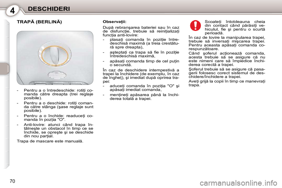 Peugeot 407 2010  Manualul de utilizare (in Romanian) 4DESCHIDERI
�7�0
� � �O�b�s�e�r�v�a �i�i�:�  
� �D�u�p �  �r�e�b�r�a�n�ş�a�r�e�a�  �b�a�t�e�r�i�e�i�  �s�a�u�  �î�n�  �c�a�z�  
�d�e�  �d�i�s�f�u�n�c=�i�e�,�  �t�r�e�b�u�i�e�  �s �  �r�e�i�n�i=