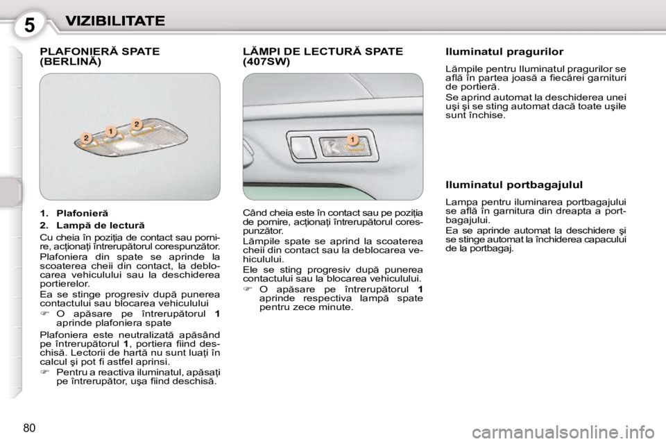 Peugeot 407 2010  Manualul de utilizare (in Romanian) 5
�8�0
� �P�L�A�F�O�N�I�E�R� �S�P�A�T�E� �(�B�E�R�L�I�N�)� � �L�M�P�I� �D�E� �L�E�C�T�U�R� �S�P�A�T�E� �(�4�0�7�S�W�)� � � �I�l�u�m�i�n�a�t�u�l� �p�r�a�g�u�r�i�l�o�r� 
� �L �m�p�i�l�e� �p�e�n