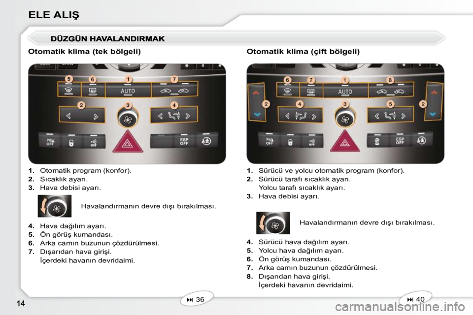 Peugeot 407 2010  Kullanım Kılavuzu (in Turkish) �E�L�E� �A�L�I�Ş
� � �O�t�o�m�a�t�i�k� �k�l�i�m�a� �(�t�e�k� �b�ö�l�g�e�l�i�)�    
1. � �  �O�t�o�m�a�t�i�k� �p�r�o�g�r�a�m� �(�k�o�n�f�o�r�)�.� 
  
2. � �  �S�ı�c�a�k�l�ı�k� �a�y�a�r�ı�.� 
  
3.
