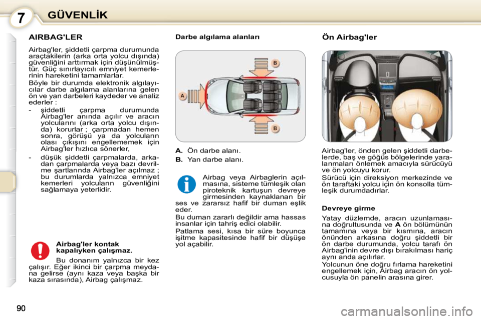 Peugeot 407 2010  Kullanım Kılavuzu (in Turkish) 7�G�Ü�V�E�N�L�İ�K
� �A�I�R�B�A�G�'�L�E�R� 
� �A�i�r�b�a�g�'�l�e�r�,� �ş�i�d�d�e�t�l�i� �ç�a�r�p�m�a� �d�u�r�u�m�u�n�d�a�  
�a�r�a�ç�t�a�k�i�l�e�r�i�n�  �(�a�r�k�a�  �o�r�t�a�  �y�o�l�c�u�