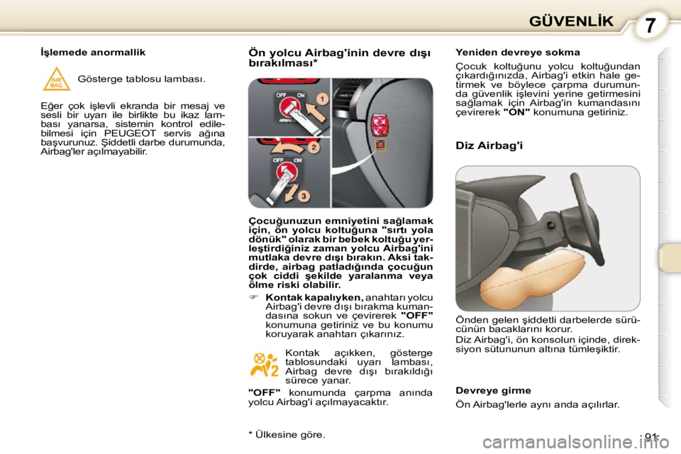 Peugeot 407 2010  Kullanım Kılavuzu (in Turkish) 7�G�Ü�V�E�N�L�İ�K
91
� � �Ö�n� �y�o�l�c�u� �A�i�r�b�a�g�'�i�n�i�n� �d�e�v�r�e� �d�ı�ş�ı�  
�b�ı�r�a�k�ı�l�m�a�s�ı� �*� � � � �Y�e�n�i�d�e�n� �d�e�v�r�e�y�e� �s�o�k�m�a�  
� �Ç�o�c�u�k�  