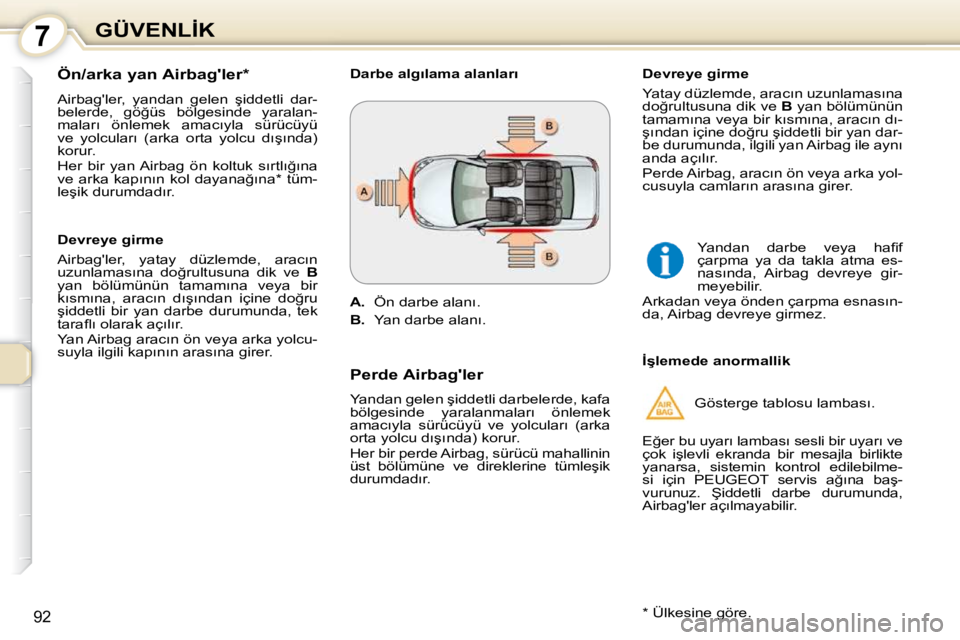 Peugeot 407 2010  Kullanım Kılavuzu (in Turkish) 7�G�Ü�V�E�N�L�İ�K
�9�2
� � �Ö�n�/�a�r�k�a� �y�a�n� �A�i�r�b�a�g�'�l�e�r� �*� �  
� �A�i�r�b�a�g�'�l�e�r�,�  �y�a�n�d�a�n�  �g�e�l�e�n�  �ş�i�d�d�e�t�l�i�  �d�a�r�- 
�b�e�l�e�r�d�e�,�  �g�