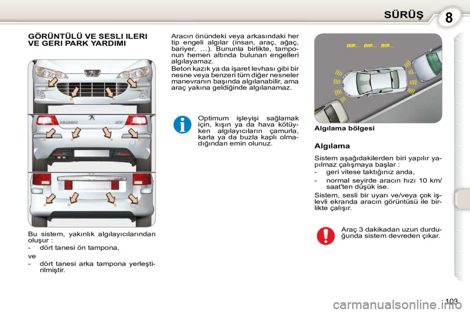 Peugeot 407 2010  Kullanım Kılavuzu (in Turkish) 8�S�Ü�R�Ü�Ş
�1�0�3
 GÖRÜNTÜLÜ VE SESLI ILERI VE GERI PARK YARDIMI 
� �O�p�t�i�m�u�m�  �i�ş�l�e�y�i�ş�i�  �s�a�ğ�l�a�m�a�k�  
�i�ç�i�n�,�  �k�ı�ş�ı�n�  �y�a�  �d�a�  �h�a�v�a�  �k�ö�t�ü