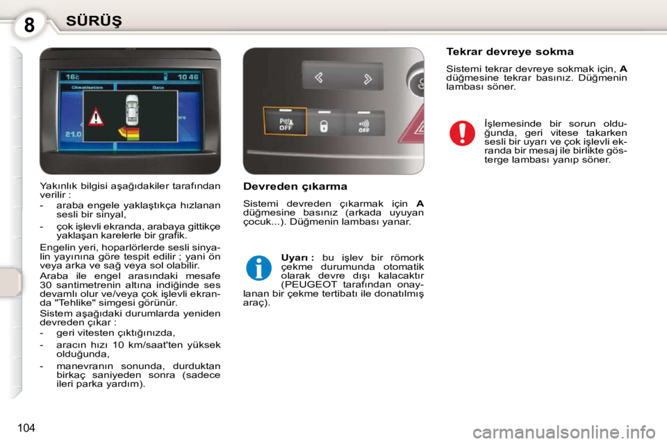 Peugeot 407 2010  Kullanım Kılavuzu (in Turkish) 8�S�Ü�R�Ü�Ş
�1�0�4
� � �D�e�v�r�e�d�e�n� �ç�ı�k�a�r�m�a�  
� �S�i�s�t�e�m�i�  �d�e�v�r�e�d�e�n�  �ç�ı�k�a�r�m�a�k�  �i�ç�i�n�  � A  
�d�ü�ğ�m�e�s�i�n�e�  �b�a�s�ı�n�ı�z�  �(�a�r�k�a�d�a�  