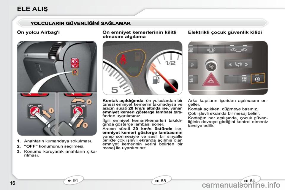 Peugeot 407 2010  Kullanım Kılavuzu (in Turkish) �E�L�E� �A�L�I�Ş
   
1. � �  �A�n�a�h�t�a�r�ı�n� �k�u�m�a�n�d�a�y�a� �s�o�k�u�l�m�a�s�ı�.� 
  
2.     "OFF" � � �k�o�n�u�m�u�n�u�n� �s�e�ç�i�l�m�e�s�i�.� 
  
3. � �  �K�o�n�u�m�u�  �k�o�r�u�y�a�r�