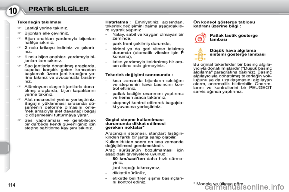 Peugeot 407 2010  Kullanım Kılavuzu (in Turkish) 1010�P�R�A�T�İ�K� �B�İ�L�G�İ�L�E�R
114
� � �T�e�k�e�r�l�e�ğ�i�n� �t�a�k�ı�l�m�a�s�ı�  
   
� � �  �L�a�s�t�i�ğ�i� �y�e�r�i�n�e� �t�a�k�ı�n�ı�z�.� 
  
� � �  �B�i�j�o�n�l�a�r�ı� �e�l�l�