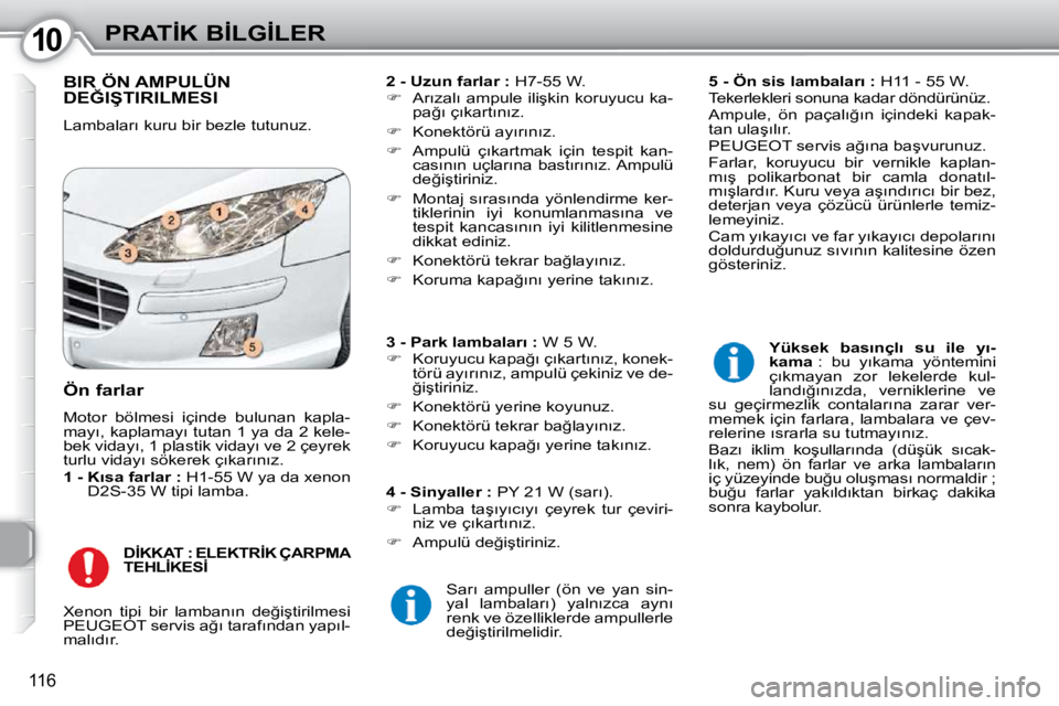 Peugeot 407 2010  Kullanım Kılavuzu (in Turkish) 1010�P�R�A�T�İ�K� �B�İ�L�G�İ�L�E�R
116
� �B�I�R� �Ö�N� �A�M�P�U�L�Ü�N� �D�E�Ğ�I�Ş�T�I�R�I�L�M�E�S�I� 
� �L�a�m�b�a�l�a�r�ı� �k�u�r�u� �b�i�r� �b�e�z�l�e� �t�u�t�u�n�u�z�.�   
�2� �-� �U�z�u�n�