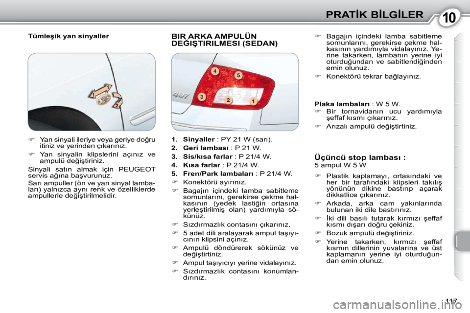 Peugeot 407 2010  Kullanım Kılavuzu (in Turkish) 1010�P�R�A�T�İ�K� �B�İ�L�G�İ�L�E�R
117
� � �T�ü�m�l�e�ş�i�k� �y�a�n� �s�i�n�y�a�l�l�e�r� � �B�I�R� �A�R�K�A� �A�M�P�U�L�Ü�N� �D�E�Ğ�I�Ş�T�I�R�I�L�M�E�S�I� �(�S�E�D�A�N�)� 
� � �Ü�ç�ü�n�c�ü